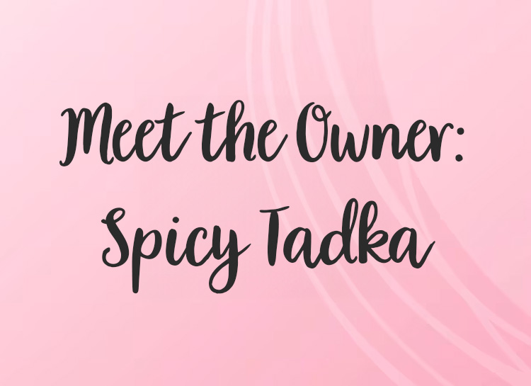 Meet the Owner: Spicy Tadka