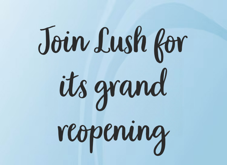 Join Lush for its grand reopening