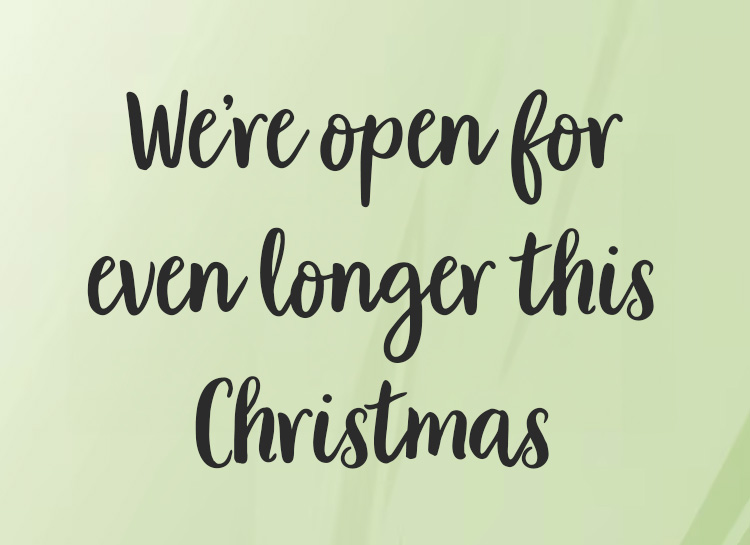 We’re open for even longer this Christmas